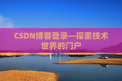 CSDN博客登录—探索技术世界的门户 CSDN博客登录—探索技术世界的门户